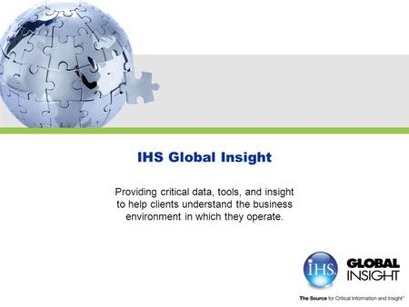 IHS Global Insight Providing critical data, tools, and insight to help clients understand the business environment in which they operate.