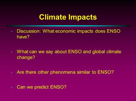 Climate Impacts Discussion: What economic impacts does ENSO have? What can we say about ENSO and global climate change? Are there other phenomena similar.