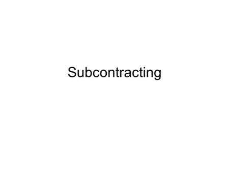Subcontracting. Subcontractors 75 -85 % of work is subbed –Significant impact on costs and schedule –Want to develop a working relationship with good.