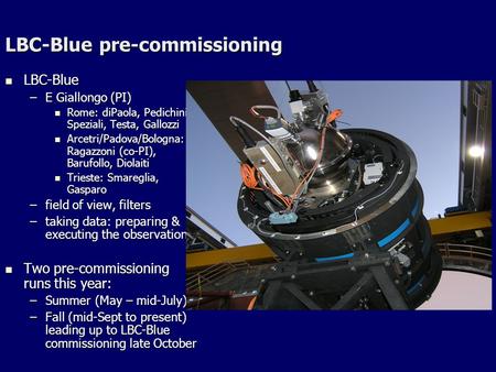 LBC-Blue pre-commissioning LBC-Blue LBC-Blue –E Giallongo (PI) Rome: diPaola, Pedichini, Speziali, Testa, Gallozzi Rome: diPaola, Pedichini, Speziali,