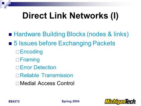 Spring 2004 EE4272 Direct Link Networks (I) Hardware Building Blocks (nodes & links) 5 Issues before Exchanging Packets  Encoding  Framing  Error Detection.