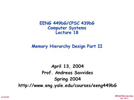 EENG449b/Savvides Lec 18.1 4/13/04 April 13, 2004 Prof. Andreas Savvides Spring 2004  EENG 449bG/CPSC 439bG Computer.