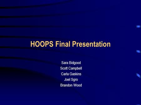 HOOPS Final Presentation Sara Bidgood Scott Campbell Carla Gaskins Joel Sgro Brandon Wood.