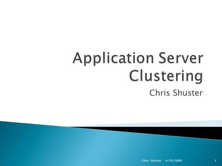 Chris Shuster 4/29/2009 1Chris Shuster.  Application Servers ◦ Backend processing platform. ◦ Multiple platforms, operating system and architecture.