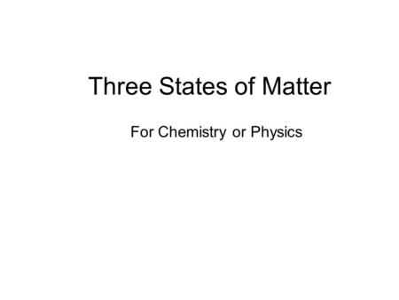Three States of Matter For Chemistry or Physics. Performance Objective / Content StandardsContent Standards Chemistry 4a, 4b 4f, 4g; Physics 3c Students.