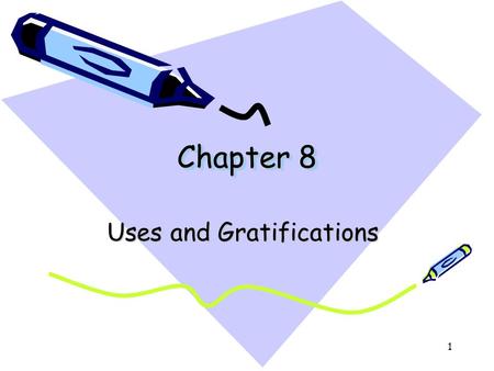 1 Chapter 8 Uses and Gratifications. 2 Uses and Gratifications Approach Assumes that differences among audience members cause each person to: –Seek out.