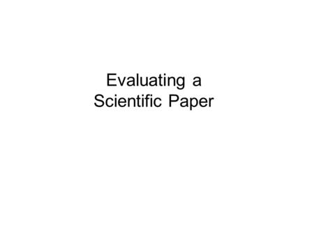 Evaluating a Scientific Paper. Organization 1.Title 2. Summary or Abstract 4. Material and Methods 5. Results 6. Discussion and Conclusions 7. Bibliography.