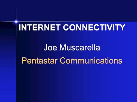 INTERNET CONNECTIVITY Joe Muscarella Pentastar Communications.