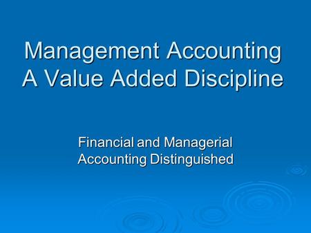 Management Accounting A Value Added Discipline Financial and Managerial Accounting Distinguished.