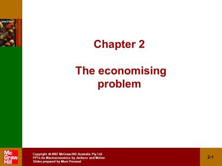 Copyright  2007 McGraw-Hill Australia Pty Ltd PPTs t/a Macroeconomics by Jackson and McIver Slides prepared by Muni Perumal 2-1 Chapter 2 The economising.