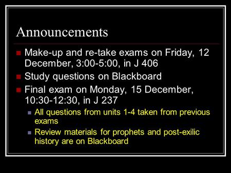 Announcements Make-up and re-take exams on Friday, 12 December, 3:00-5:00, in J 406 Study questions on Blackboard Final exam on Monday, 15 December, 10:30-12:30,