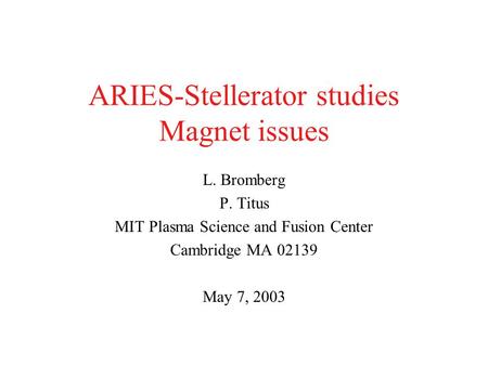 ARIES-Stellerator studies Magnet issues L. Bromberg P. Titus MIT Plasma Science and Fusion Center Cambridge MA 02139 May 7, 2003.
