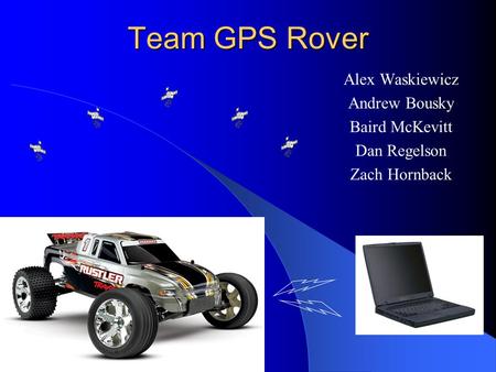 Team GPS Rover Alex Waskiewicz Andrew Bousky Baird McKevitt Dan Regelson Zach Hornback.