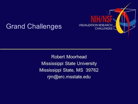 Grand Challenges Robert Moorhead Mississippi State University Mississippi State, MS 39762