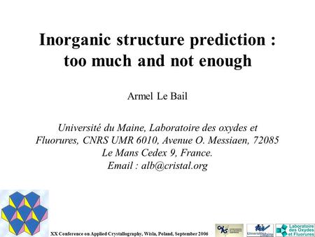 Inorganic structure prediction : too much and not enough Armel Le Bail Université du Maine, Laboratoire des oxydes et Fluorures, CNRS UMR 6010, Avenue.