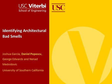 Identifying Architectural Bad Smells Joshua Garcia, Daniel Popescu, George Edwards and Nenad Medvidovic University of Southern California.