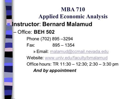 MBA 710 Applied Economic Analysis Instructor: Bernard Malamud –Office: BEH 502 Phone (702) 895 –3294 Fax: 895 – 1354 »