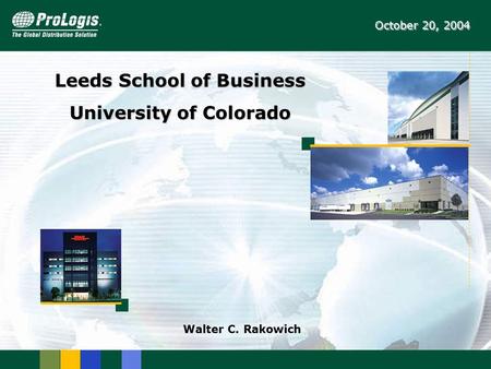 Leeds School of Business University of Colorado October 20, 2004 Walter C. Rakowich.