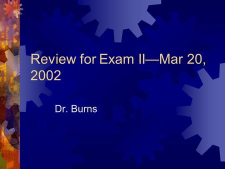 Review for Exam II—Mar 20, 2002 Dr. Burns. Exam Format  45-55 multiple choice  3 problems  Closed-book  Closed-notes  Closed-neighbor  BRING---pencil,