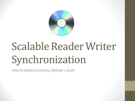 Scalable Reader Writer Synchronization John M.Mellor-Crummey, Michael L.Scott.