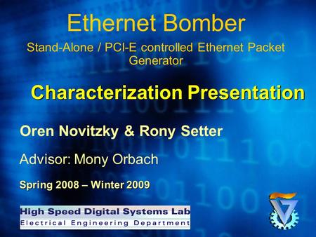 Ethernet Bomber Stand-Alone / PCI-E controlled Ethernet Packet Generator Oren Novitzky & Rony Setter Advisor: Mony Orbach Spring 2008 – Winter 2009 Characterization.