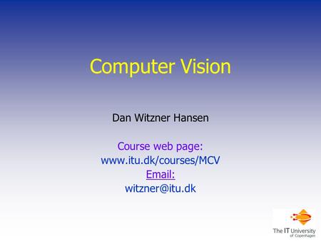 Computer Vision Dan Witzner Hansen Course web page: