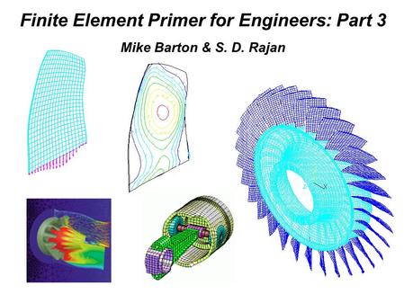 Finite Element Primer for Engineers: Part 3 Mike Barton & S. D. Rajan.