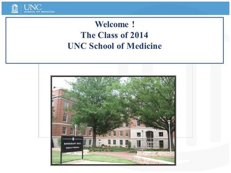 Welcome ! The Class of 2014 UNC School of Medicine.