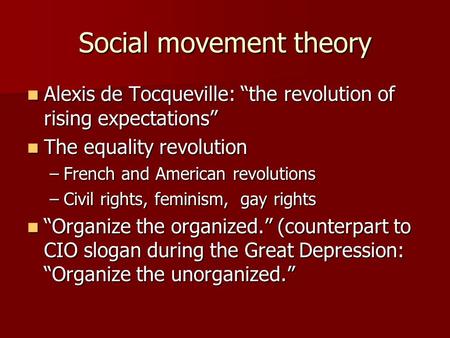 Social movement theory Alexis de Tocqueville: “the revolution of rising expectations” Alexis de Tocqueville: “the revolution of rising expectations” The.