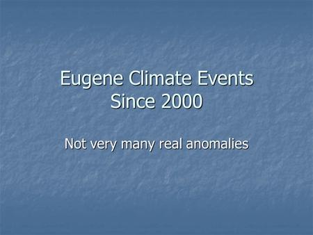 Eugene Climate Events Since 2000 Not very many real anomalies.