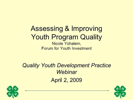 Assessing & Improving Youth Program Quality Nicole Yohalem, Forum for Youth Investment Quality Youth Development Practice Webinar April 2, 2009.