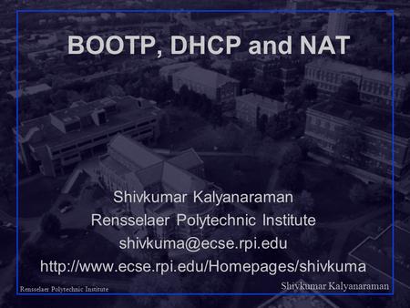 Shivkumar Kalyanaraman Rensselaer Polytechnic Institute 1 BOOTP, DHCP and NAT Shivkumar Kalyanaraman Rensselaer Polytechnic Institute