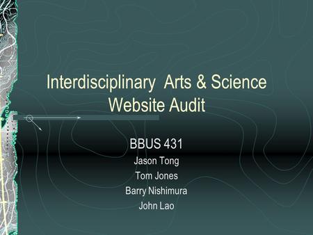 Interdisciplinary Arts & Science Website Audit BBUS 431 Jason Tong Tom Jones Barry Nishimura John Lao.