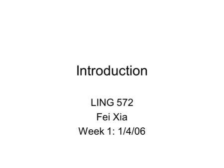 Introduction LING 572 Fei Xia Week 1: 1/4/06. Outline Course overview Mathematical foundation: (Prereq) –Probability theory –Information theory Basic.