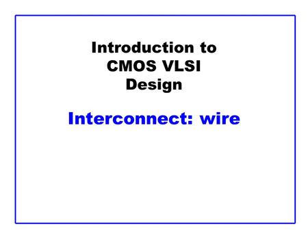 Introduction to CMOS VLSI Design Interconnect: wire.