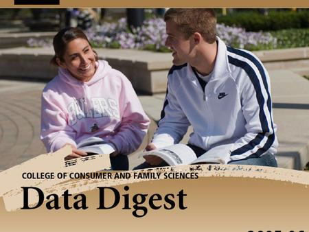 Data Digest 2005-06 Consumer & Family Sciences. Data Digest 2005-06 Consumer & Family Sciences Executive Summary Deans Dennis A. Savaiano, Dean Shelley.
