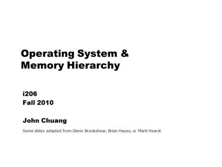 Operating System & Memory Hierarchy i206 Fall 2010 John Chuang Some slides adapted from Glenn Brookshear, Brian Hayes, or Marti Hearst.