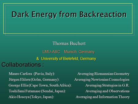 Dark Energy from Backreaction Thomas Buchert Thomas Buchert LMU-ASC Munich, Germany LMU-ASC Munich, Germany Toshifumi Futamase (Sendai, Japan): Averaging.