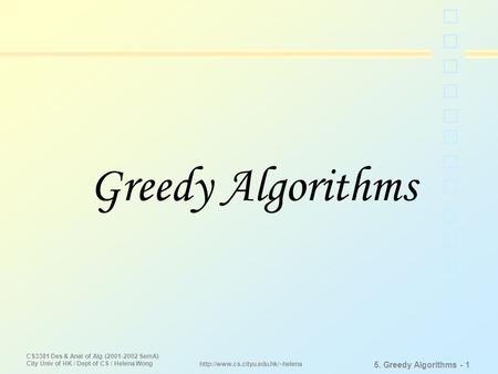 CS3381 Des & Anal of Alg (2001-2002 SemA) City Univ of HK / Dept of CS / Helena Wong 5. Greedy Algorithms - 1  Greedy.