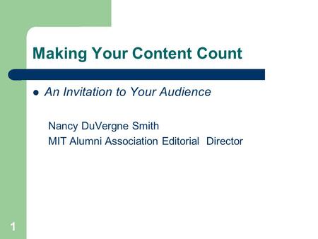 1 Making Your Content Count An Invitation to Your Audience Nancy DuVergne Smith MIT Alumni Association Editorial Director.