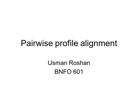 Pairwise profile alignment Usman Roshan BNFO 601.