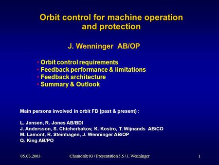 05.03.2003Chamonix 03 / Presentation 5.5 / J. Wenninger1 Orbit control for machine operation and protection Orbit control requirements Feedback performance.