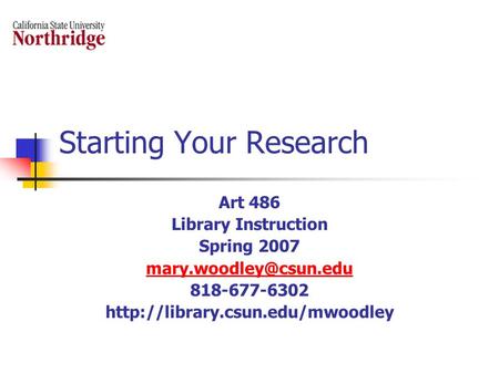 Starting Your Research Art 486 Library Instruction Spring 2007 818-677-6302
