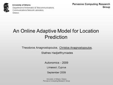 University of Athens, Greece Pervasive Computing Research Group An Online Adaptive Model for Location Prediction University of Athens, Department of Informatics.