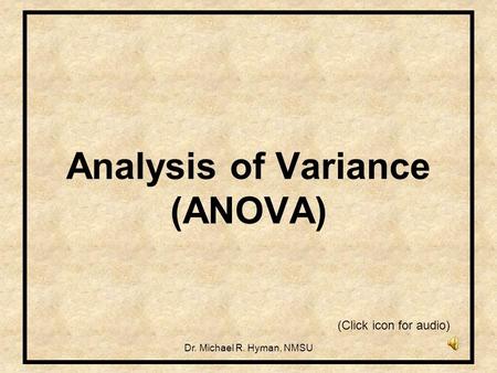Dr. Michael R. Hyman, NMSU Analysis of Variance (ANOVA) (Click icon for audio)