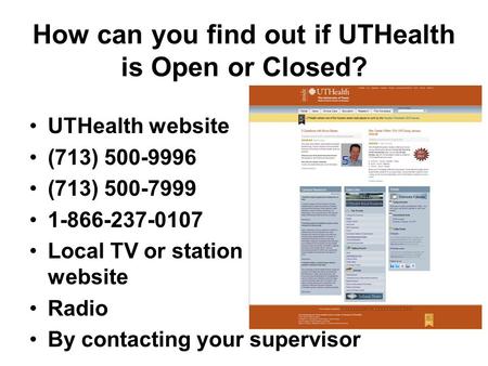 How can you find out if UTHealth is Open or Closed? UTHealth website (713) 500-9996 (713) 500-7999 1-866-237-0107 Local TV or station website Radio By.