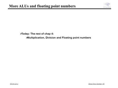 CS141-L3-1Tarun Soni, Summer ‘03 More ALUs and floating point numbers  Today: The rest of chap 4:  Multiplication, Division and Floating point numbers.