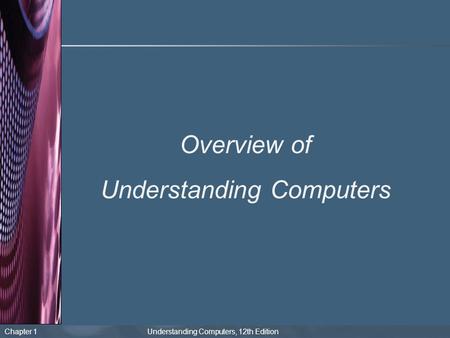 Chapter 1 Understanding Computers, 12th Edition Overview of Understanding Computers.