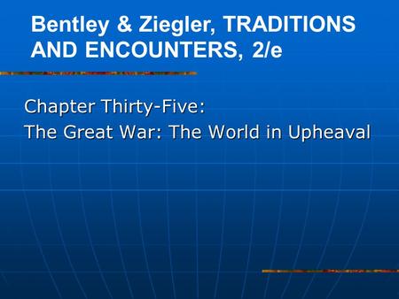 Chapter Thirty-Five: The Great War: The World in Upheaval Bentley & Ziegler, TRADITIONS AND ENCOUNTERS, 2/e.