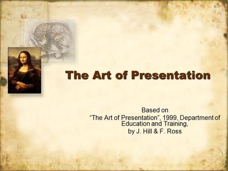 The Art of Presentation Based on “The Art of Presentation”, 1999, Department of Education and Training, by J. Hill & F. Ross Based on “The Art of Presentation”,